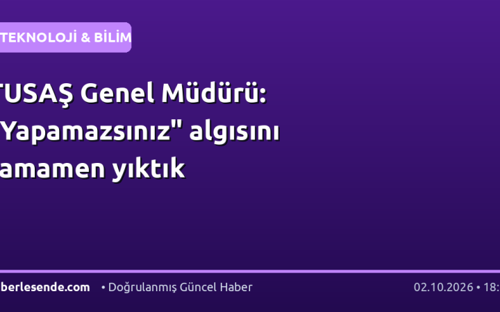 TUSAŞ Genel Müdürü: "Yapamazsınız" algısını tamamen yıktık