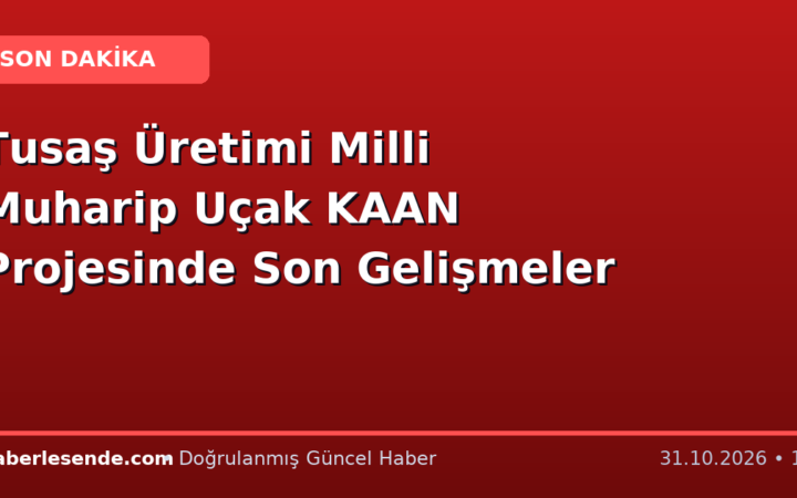 Tusaş Üretimi Milli Muharip Uçak KAAN Projesinde Son Gelişmeler