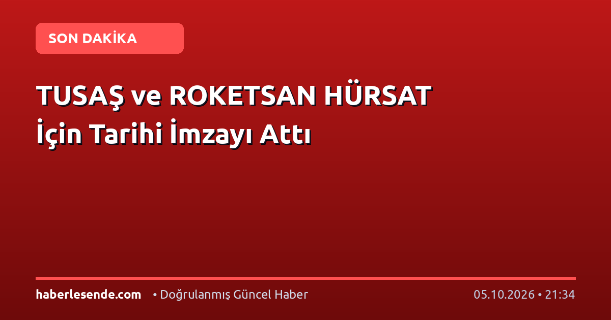 TUSAŞ ve ROKETSAN HÜRSAT İçin Tarihi İmzayı Attı
