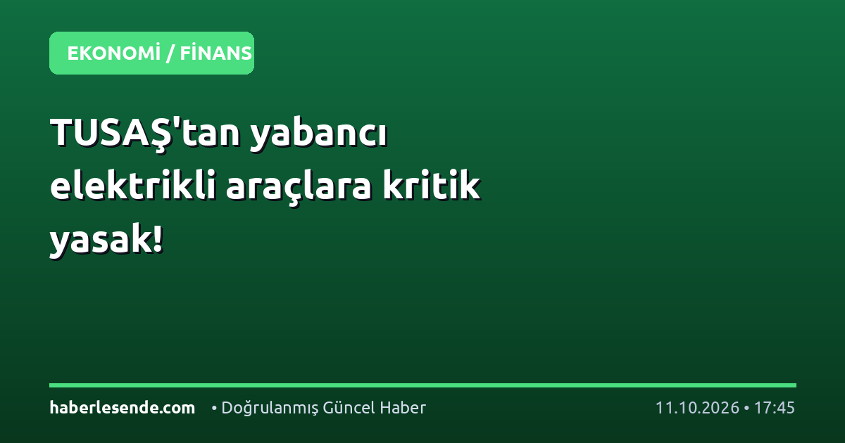TUSAŞ'tan yabancı elektrikli araçlara kritik yasak!