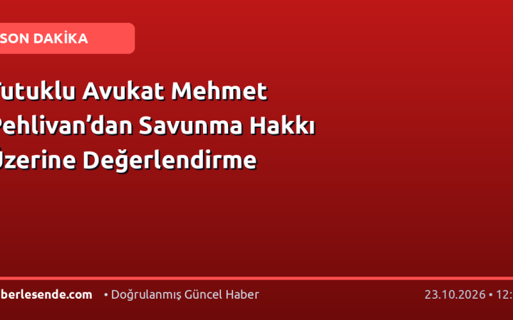 Tutuklu Avukat Mehmet Pehlivan’dan Savunma Hakkı Üzerine Değerlendirme