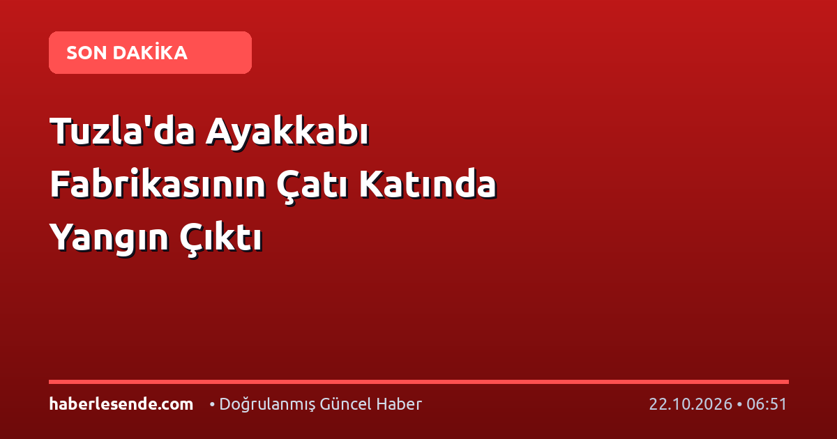 Tuzla'da Ayakkabı Fabrikasının Çatı Katında Yangın Çıktı
