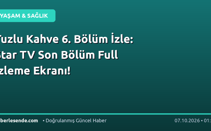 Tuzlu Kahve 6. Bölüm İzle: Star TV Son Bölüm Full İzleme Ekranı!
