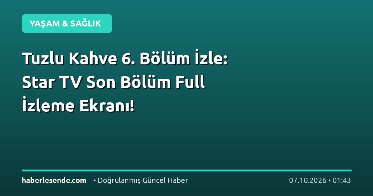 Tuzlu Kahve 6. Bölüm İzle: Star TV Son Bölüm Full İzleme Ekranı!
