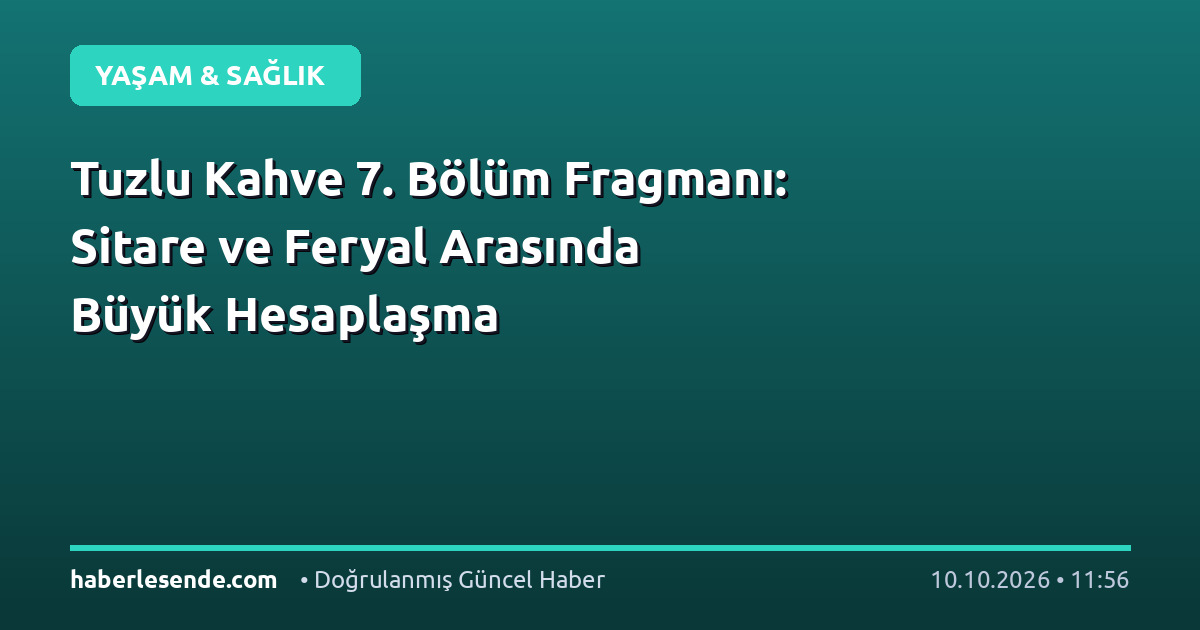 Tuzlu Kahve 7. Bölüm Fragmanı: Sitare ve Feryal Arasında Büyük Hesaplaşma