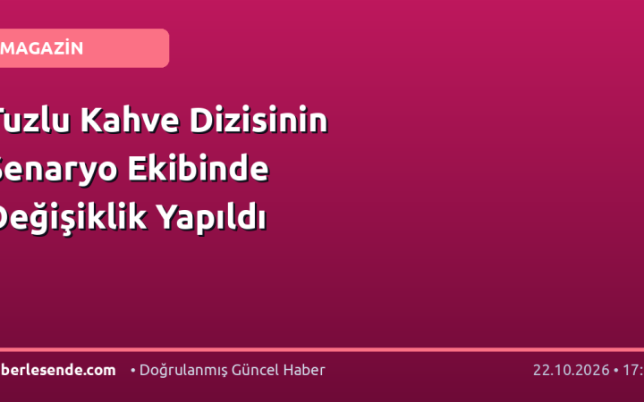Tuzlu Kahve Dizisinin Senaryo Ekibinde Değişiklik Yapıldı