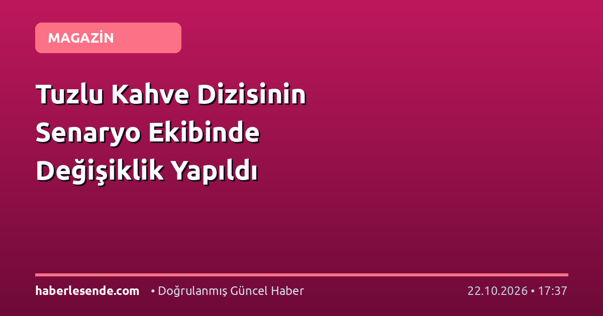 Tuzlu Kahve Dizisinin Senaryo Ekibinde Değişiklik Yapıldı