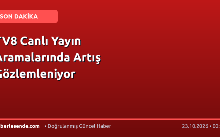 TV8 Canlı Yayın Aramalarında Artış Gözlemleniyor