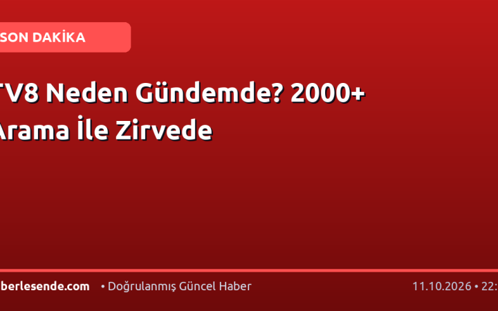 TV8 Neden Gündemde? 2000+ Arama İle Zirvede