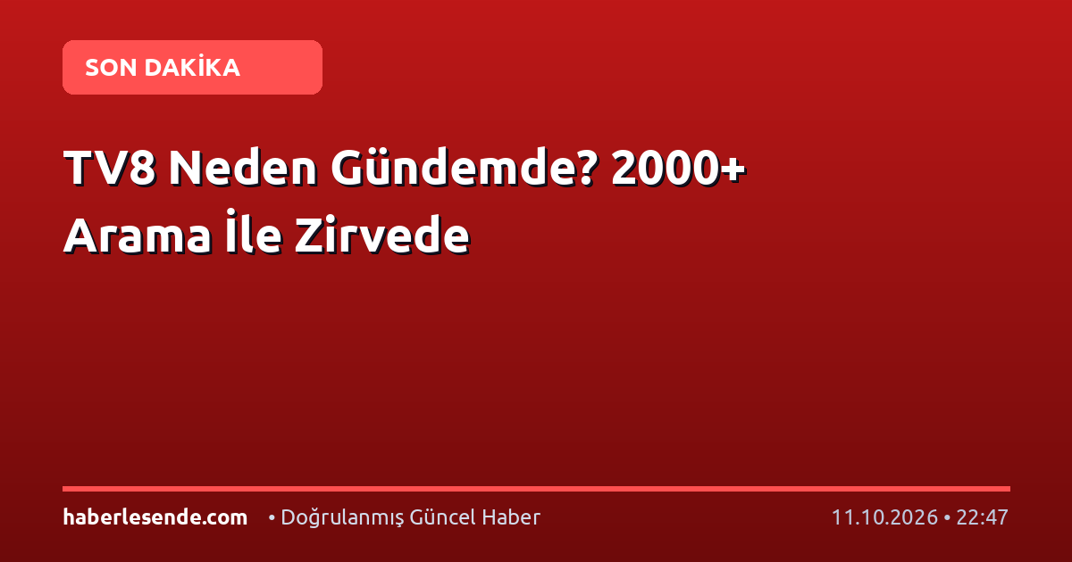 TV8 Neden Gündemde? 2000+ Arama İle Zirvede