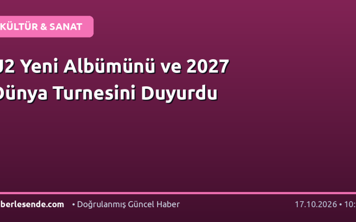 U2 Yeni Albümünü ve 2027 Dünya Turnesini Duyurdu