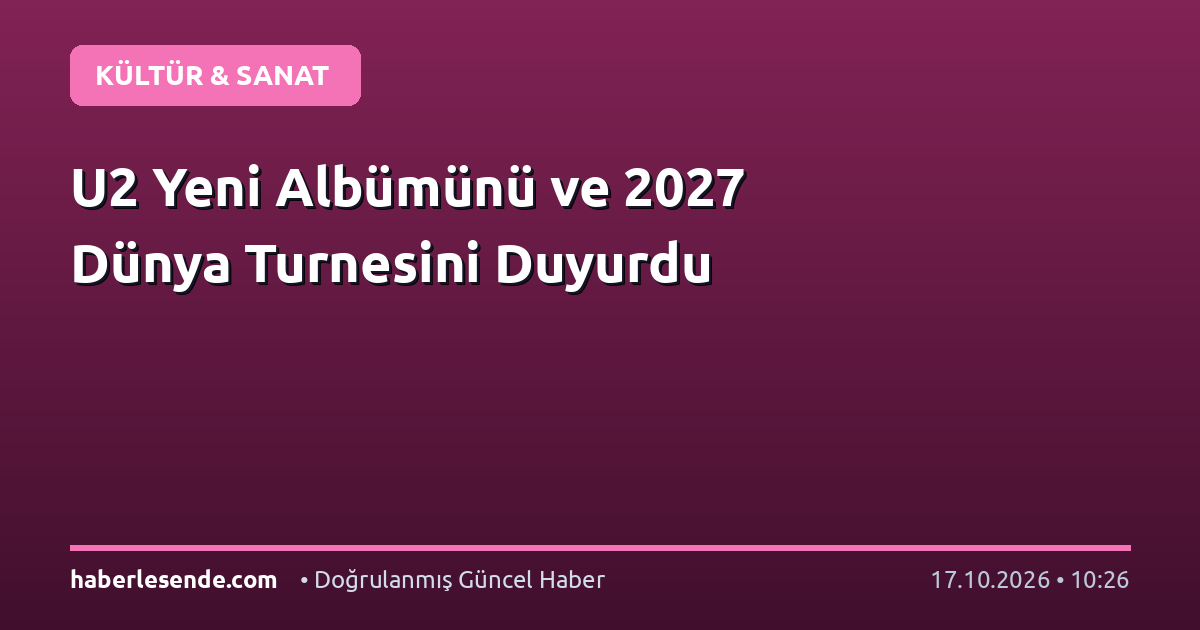 U2 Yeni Albümünü ve 2027 Dünya Turnesini Duyurdu
