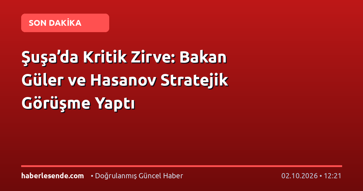 Şuşa’da Kritik Zirve: Bakan Güler ve Hasanov Stratejik Görüşme Yaptı