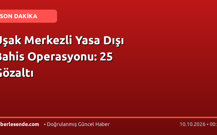 Uşak Merkezli Yasa Dışı Bahis Operasyonu: 25 Gözaltı