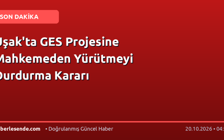 Uşak'ta GES Projesine Mahkemeden Yürütmeyi Durdurma Kararı