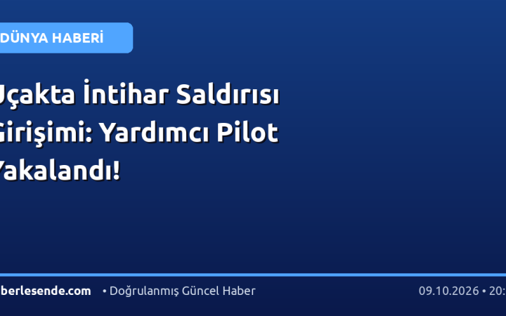 Uçakta İntihar Saldırısı Girişimi: Yardımcı Pilot Yakalandı!