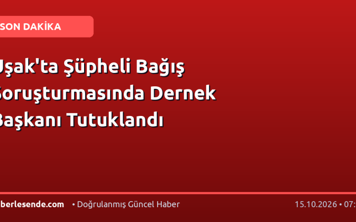 Uşak'ta Şüpheli Bağış Soruşturmasında Dernek Başkanı Tutuklandı