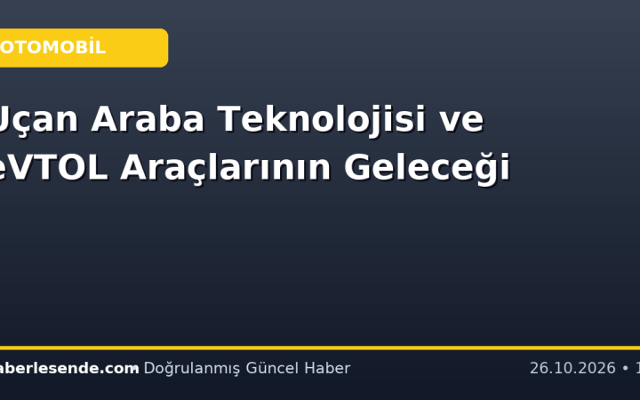 Uçan Araba Teknolojisi ve eVTOL Araçlarının Geleceği