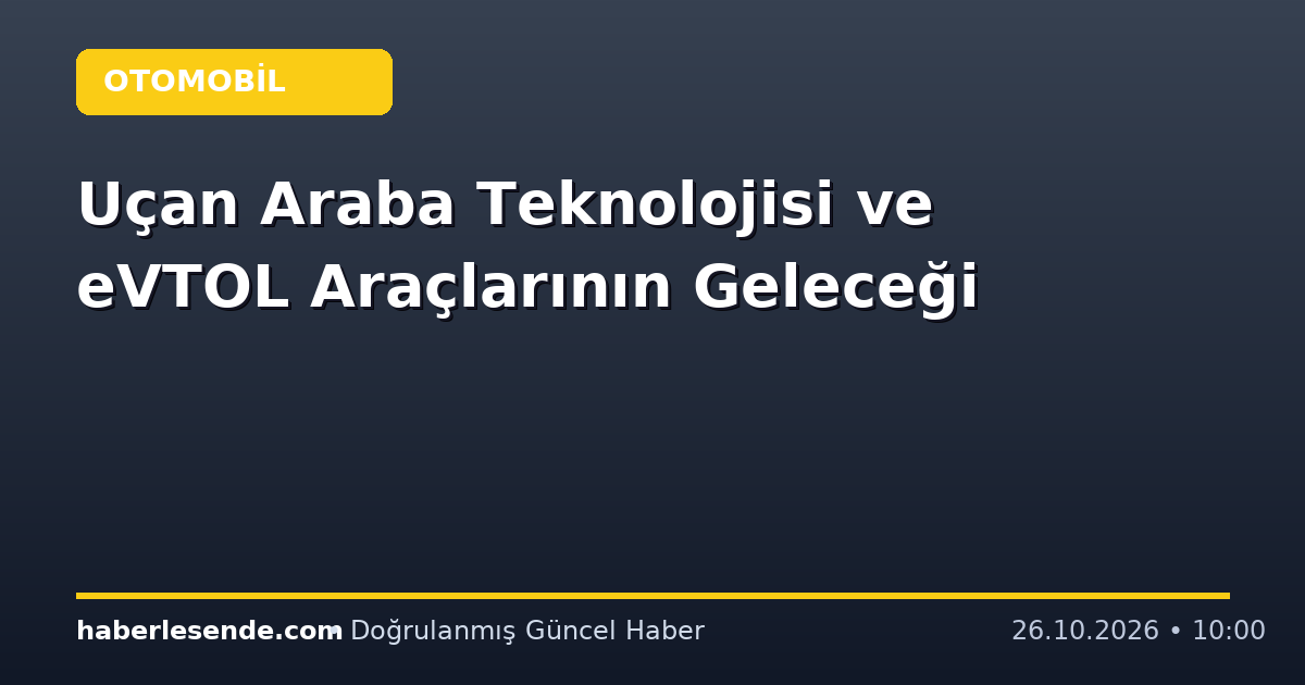 Uçan Araba Teknolojisi ve eVTOL Araçlarının Geleceği