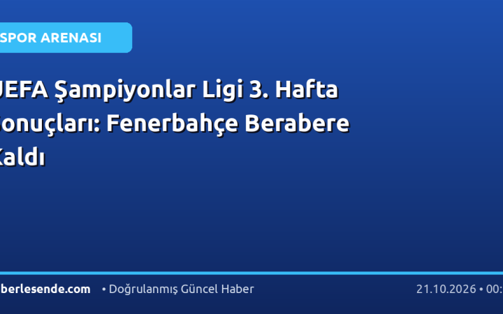 UEFA Şampiyonlar Ligi 3. Hafta Sonuçları: Fenerbahçe Berabere Kaldı