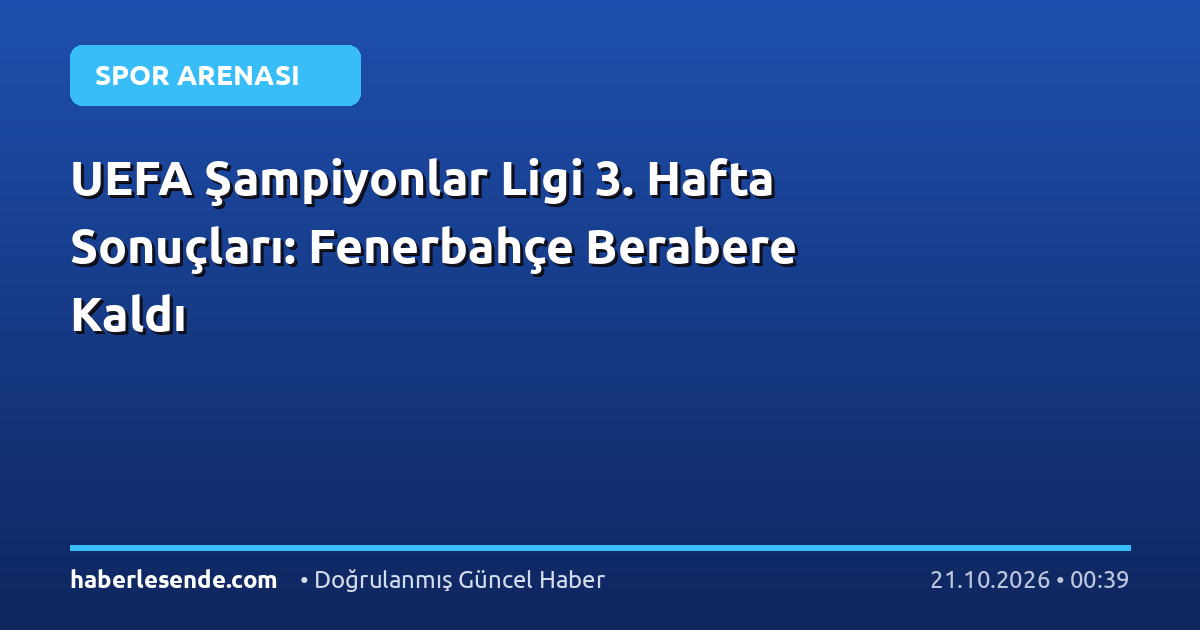 UEFA Şampiyonlar Ligi 3. Hafta Sonuçları: Fenerbahçe Berabere Kaldı