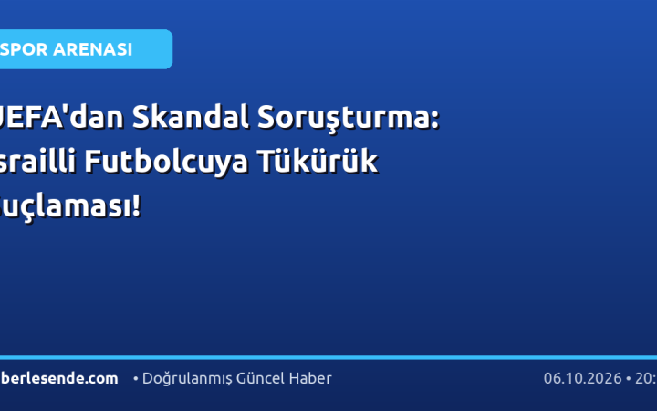 UEFA'dan Skandal Soruşturma: İsrailli Futbolcuya Tükürük Suçlaması!
