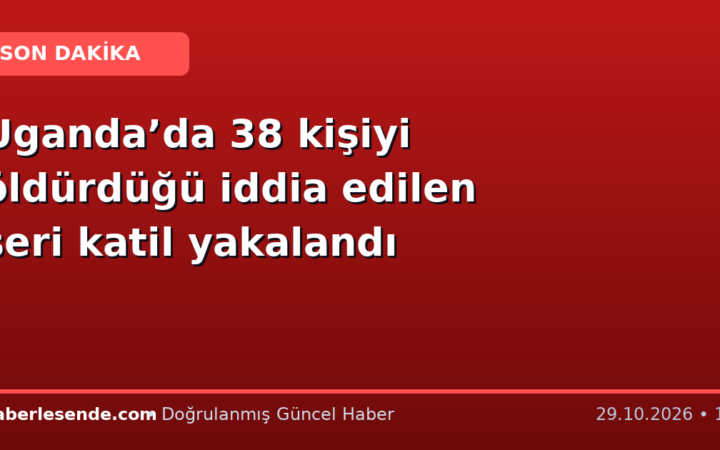 Uganda’da 38 kişiyi öldürdüğü iddia edilen seri katil yakalandı