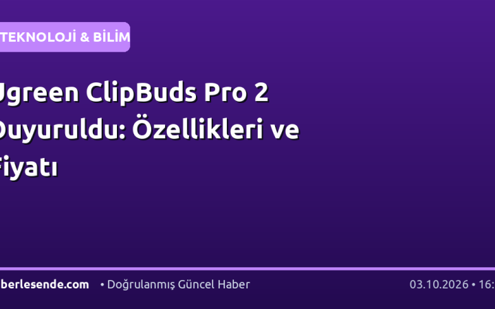 Ugreen ClipBuds Pro 2 Duyuruldu: Özellikleri ve Fiyatı