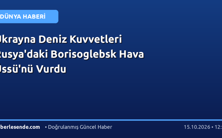 Ukrayna Deniz Kuvvetleri Rusya'daki Borisoglebsk Hava Üssü'nü Vurdu