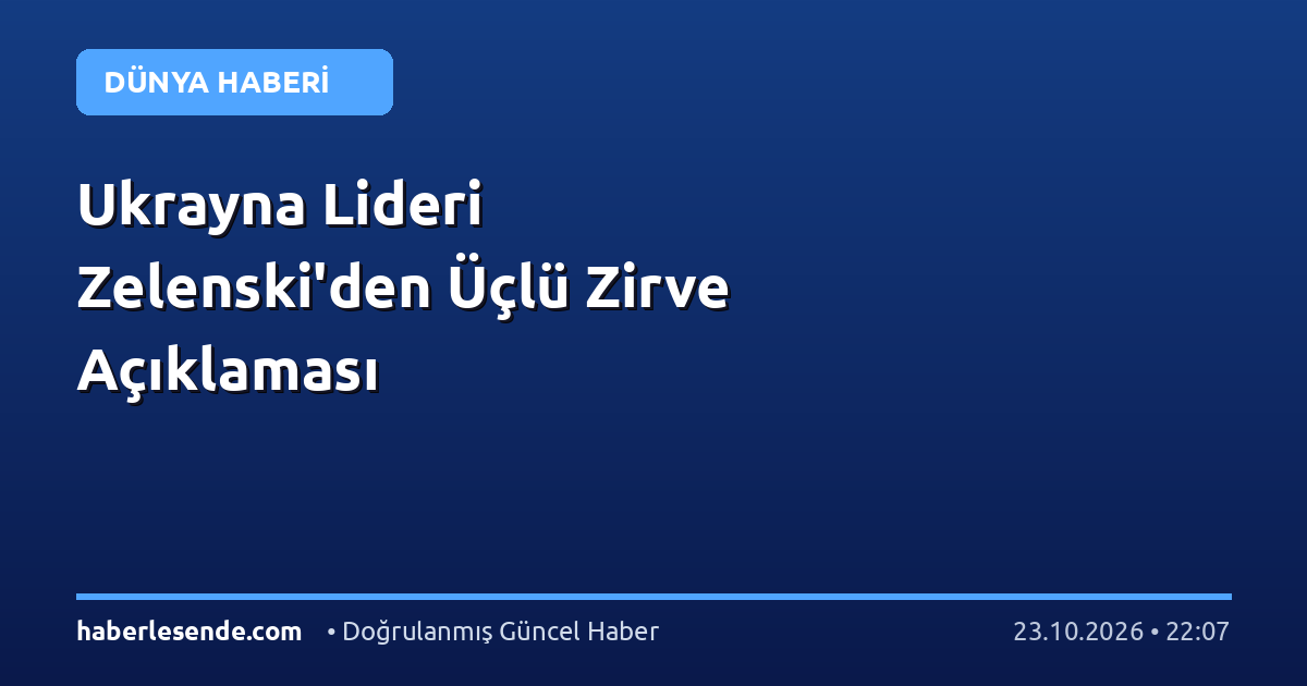 Ukrayna Lideri Zelenski'den Üçlü Zirve Açıklaması