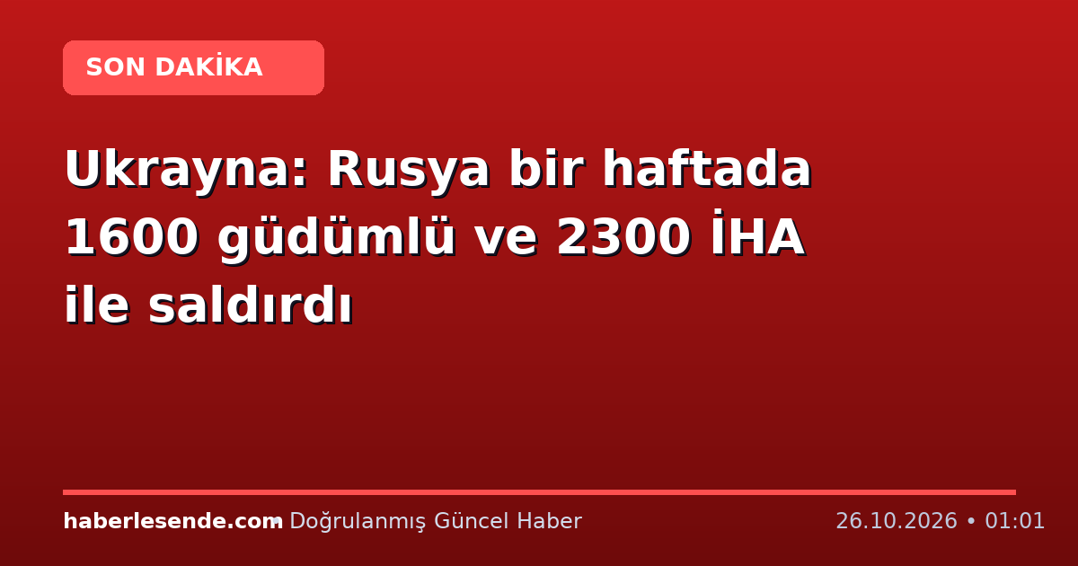 Ukrayna: Rusya bir haftada 1600 güdümlü ve 2300 İHA ile saldırdı