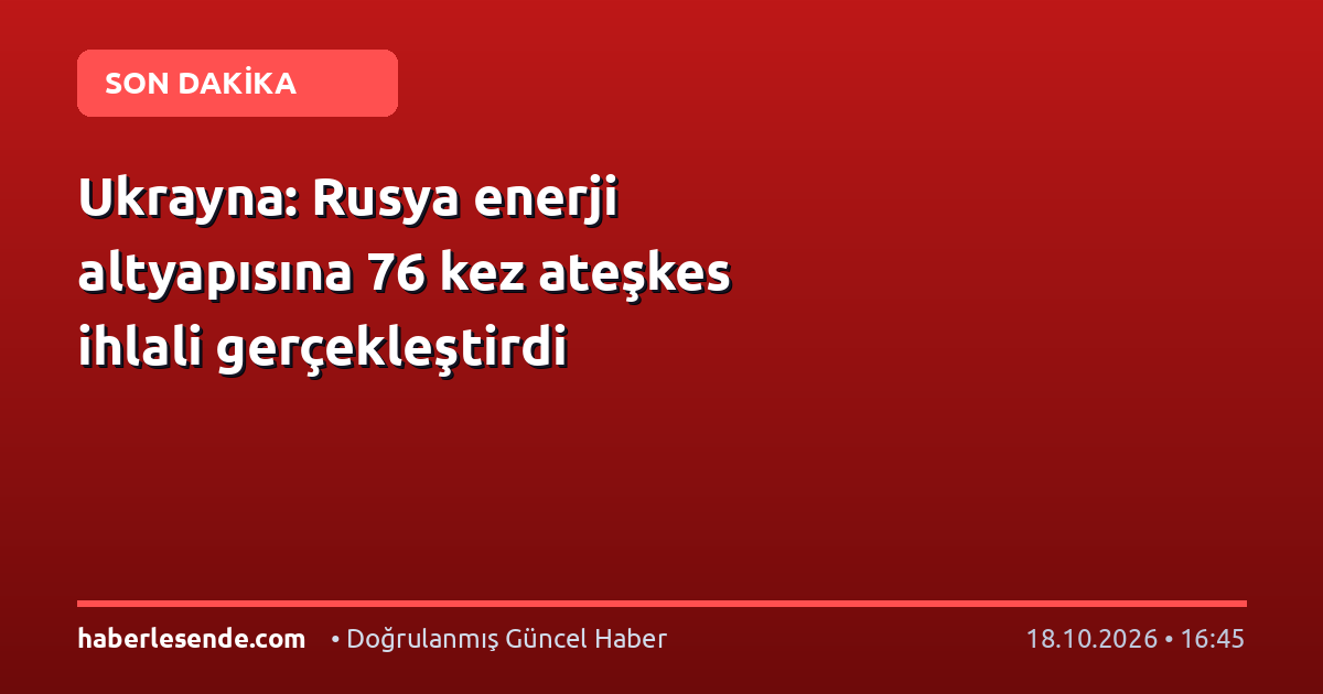 Ukrayna: Rusya enerji altyapısına 76 kez ateşkes ihlali gerçekleştirdi