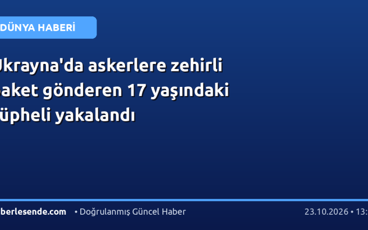 Ukrayna'da askerlere zehirli paket gönderen 17 yaşındaki şüpheli yakalandı