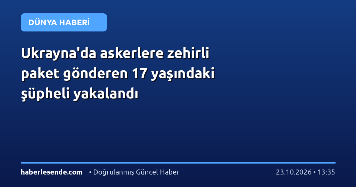 Ukrayna'da askerlere zehirli paket gönderen 17 yaşındaki şüpheli yakalandı