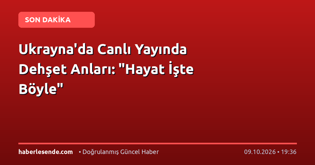Ukrayna'da Canlı Yayında Dehşet Anları: "Hayat İşte Böyle"