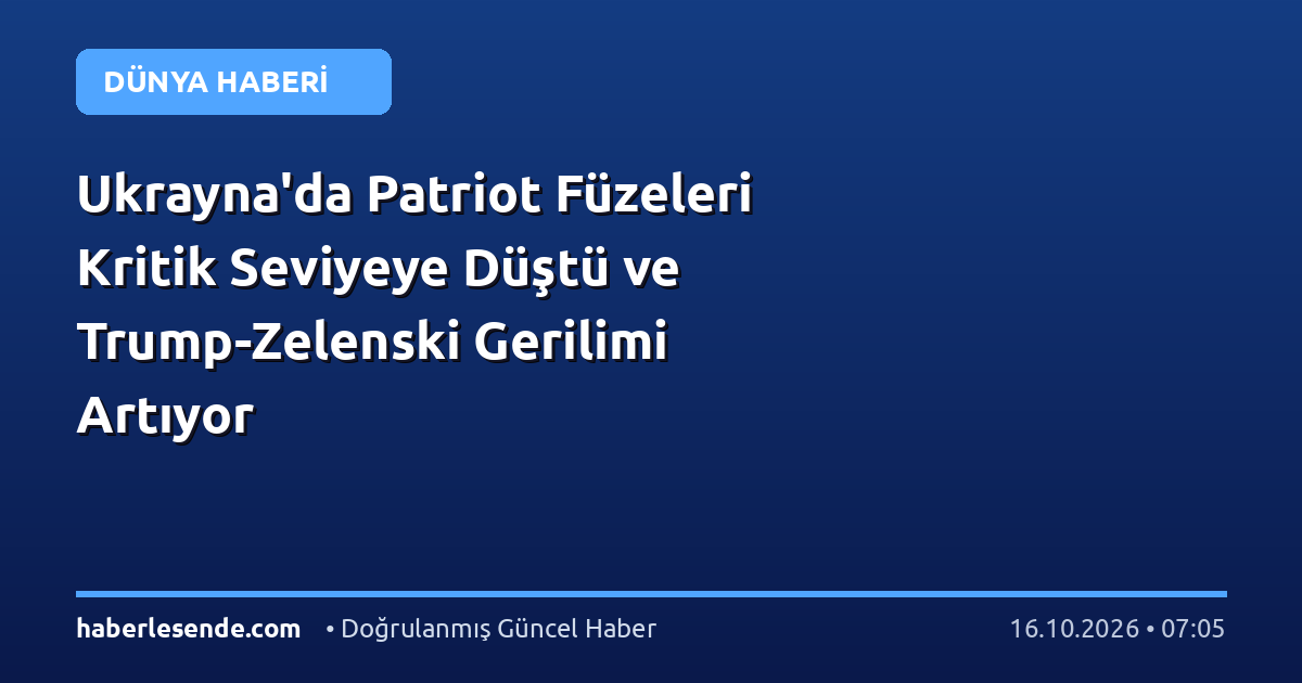 Ukrayna'da Patriot Füzeleri Kritik Seviyeye Düştü ve Trump-Zelenski Gerilimi Artıyor