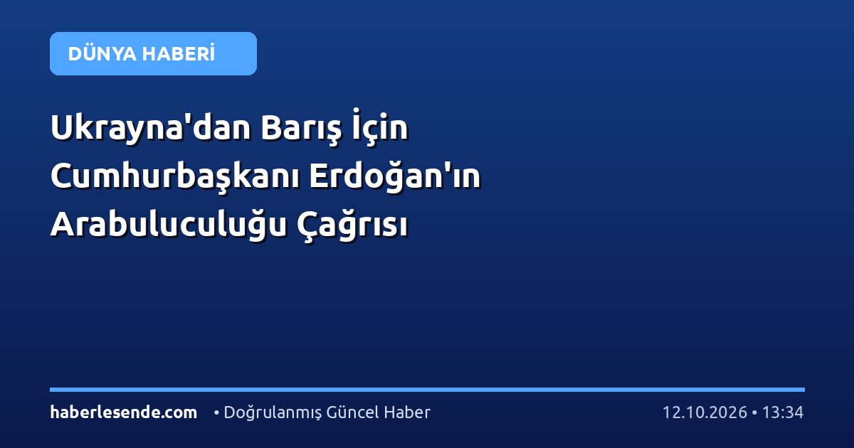 Ukrayna'dan Barış İçin Cumhurbaşkanı Erdoğan'ın Arabuluculuğu Çağrısı