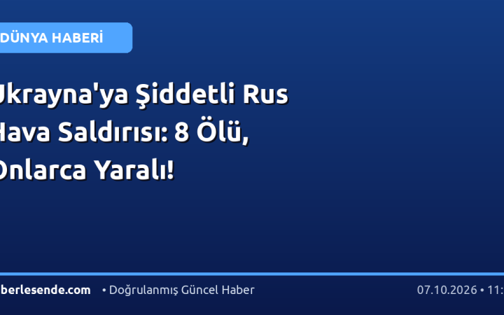 Ukrayna'ya Şiddetli Rus Hava Saldırısı: 8 Ölü, Onlarca Yaralı!