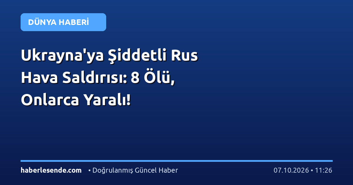 Ukrayna'ya Şiddetli Rus Hava Saldırısı: 8 Ölü, Onlarca Yaralı!