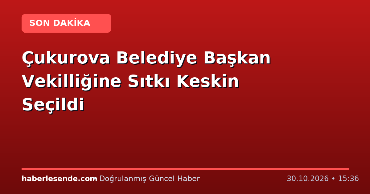 Çukurova Belediye Başkan Vekilliğine Sıtkı Keskin Seçildi