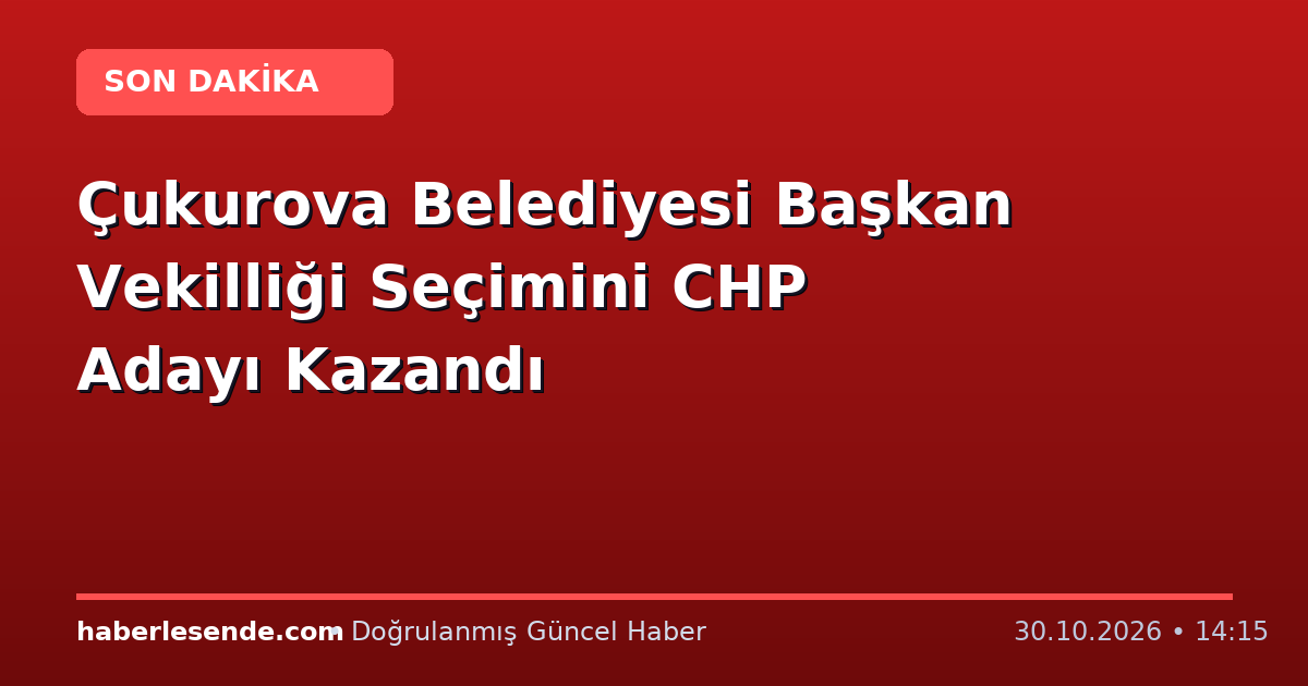 Çukurova Belediyesi Başkan Vekilliği Seçimini CHP Adayı Kazandı