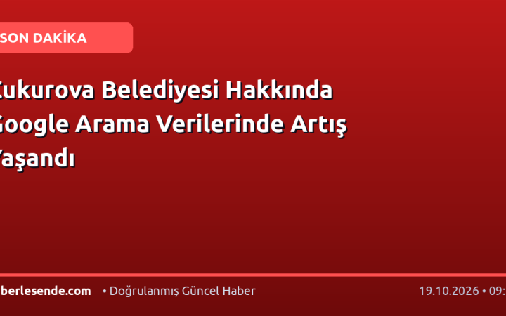 Çukurova Belediyesi Hakkında Google Arama Verilerinde Artış Yaşandı
