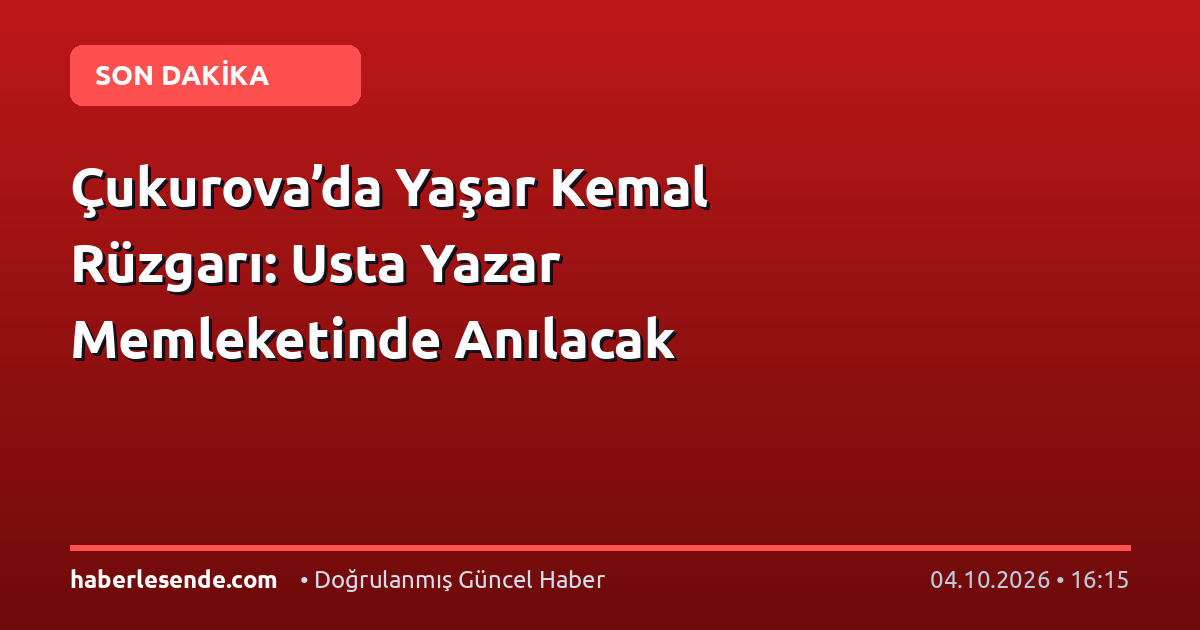 Çukurova’da Yaşar Kemal Rüzgarı: Usta Yazar Memleketinde Anılacak