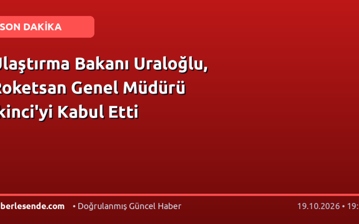 Ulaştırma Bakanı Uraloğlu, Roketsan Genel Müdürü İkinci'yi Kabul Etti