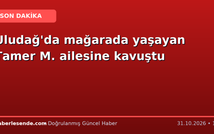 Uludağ'da mağarada yaşayan Tamer M. ailesine kavuştu
