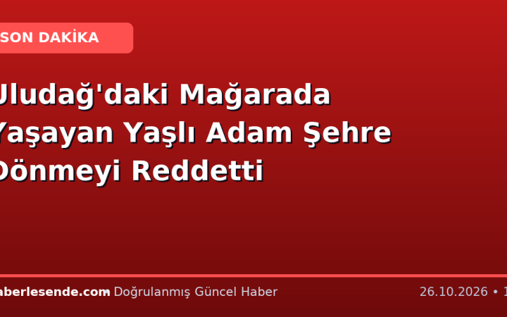 Uludağ'daki Mağarada Yaşayan Yaşlı Adam Şehre Dönmeyi Reddetti