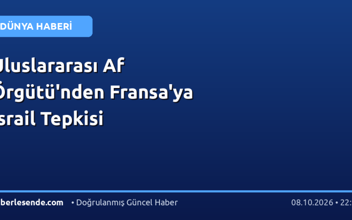 Uluslararası Af Örgütü'nden Fransa'ya İsrail Tepkisi