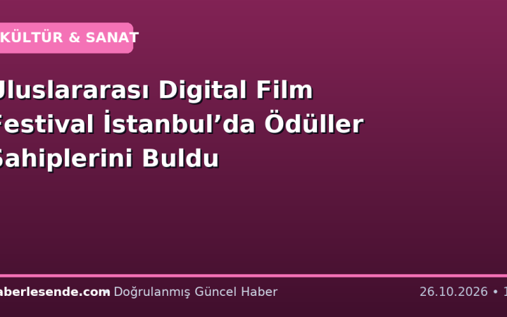 Uluslararası Digital Film Festival İstanbul’da Ödüller Sahiplerini Buldu
