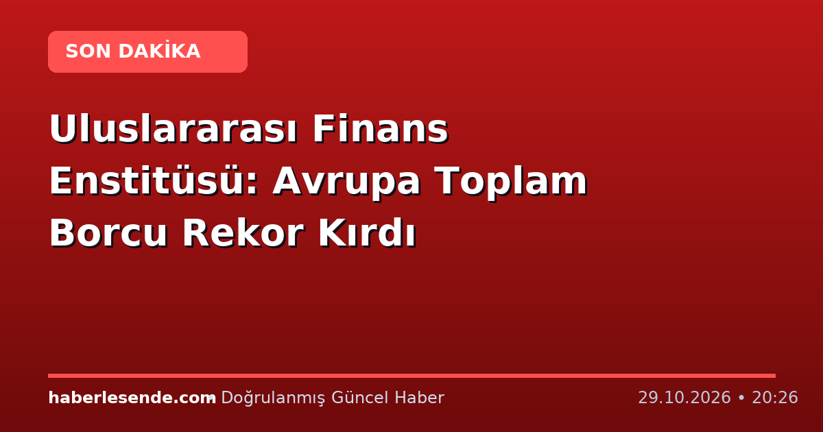 Uluslararası Finans Enstitüsü: Avrupa Toplam Borcu Rekor Kırdı