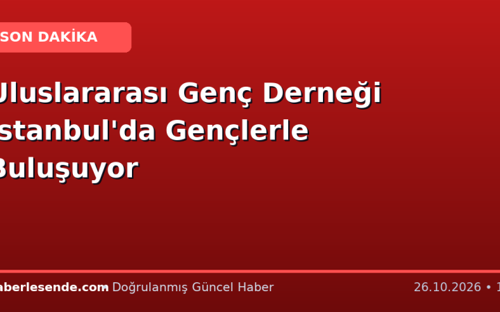 Uluslararası Genç Derneği İstanbul'da Gençlerle Buluşuyor
